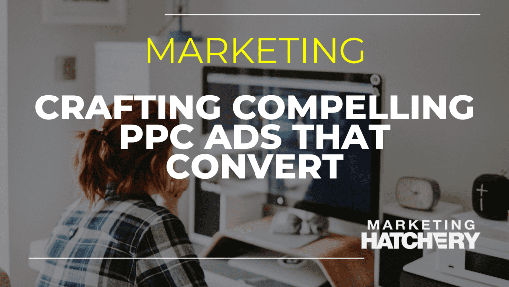 Crafting Compelling PPC Ads that Convert