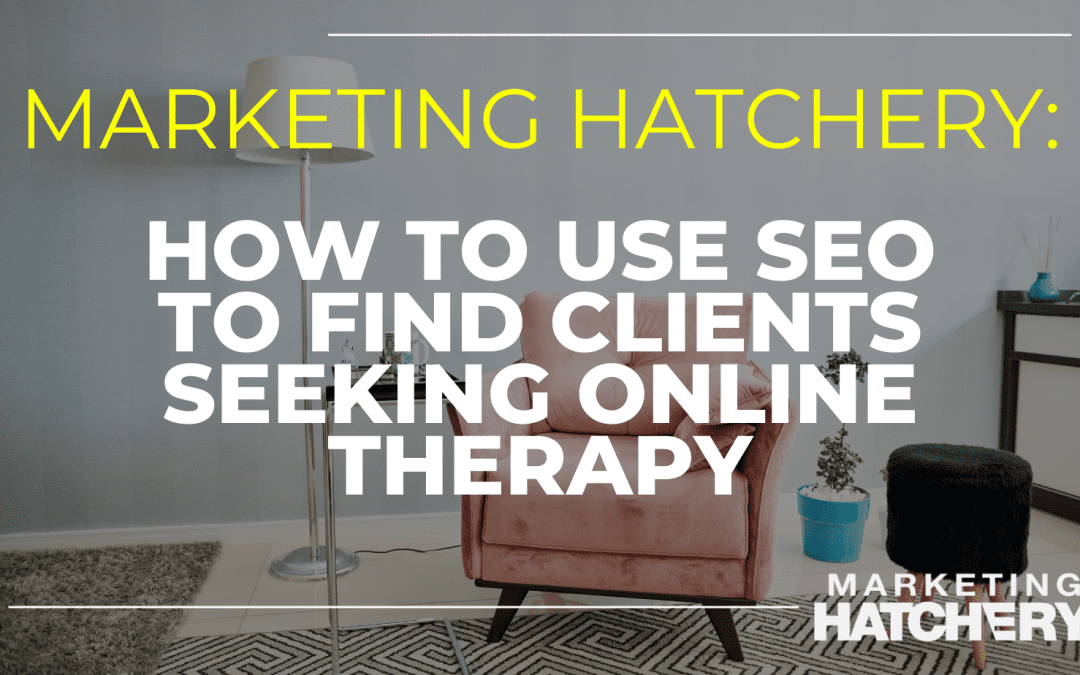 How to Use SEO to Get Found by Clients Seeking Online Therapy
