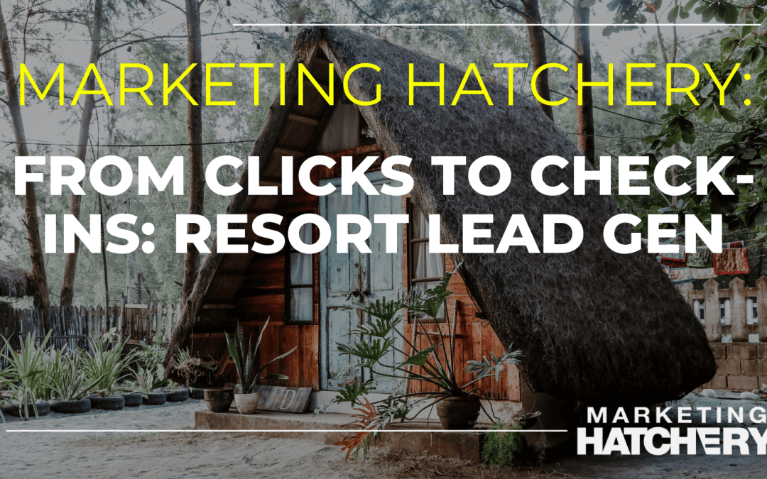 From Clicks to Check-Ins: Lead Generation Strategies for Resorts